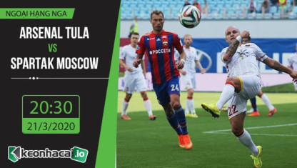 Soi kèo Arsenal Tula vs Spartak Moscow 20h30, ngày 21/3/2020