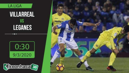 Soi kèo Villarreal vs Leganés 0h30, ngày 9/3/2020