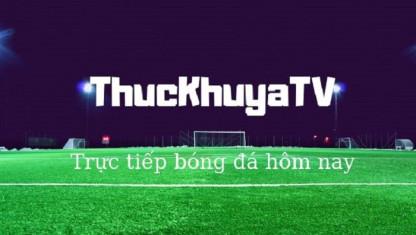 ThucKhuya.TV – Xem trực tiếp bóng đá đêm nay chất lượng HD tuyệt đỉnh