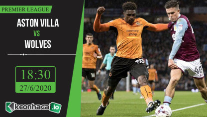 Soi kèo Aston Villa vs Wolves 18h30, ngày 27/6/2020