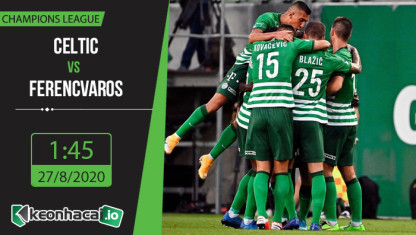 Soi kèo Celtic vs Ferencvaros 1h45, ngày 27/8/2020