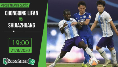 Soi kèo Chongqing Lifan vs Shijiazhuang 19h, ngày 21/8/2020