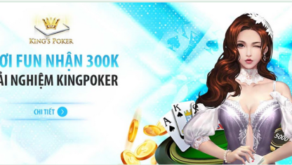 Fun88 ra mắt Kingpoker thưởng nóng 300K